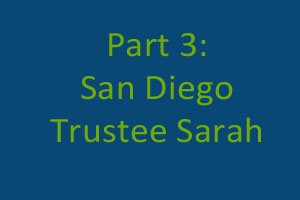 Part 3: San Diego Trustee Sarah
