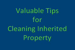 Valuable Tips for Cleaning Inherited Property