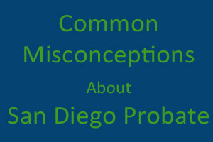 Common Misconceptions about San Diego Probate