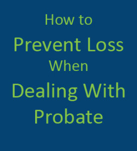 How to Prevent Loss When Dealing With Probate