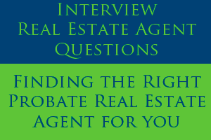Interview Real Estate Agents - Finding the Right Probate Real Estate Agent for You